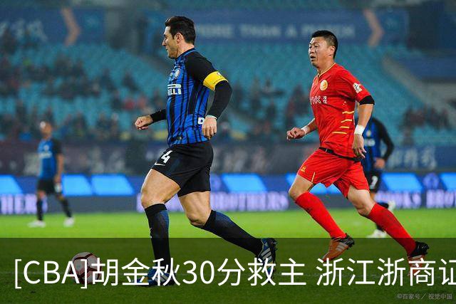 [CBA]胡金秋30分救主 浙江浙商证券拒绝被横扫